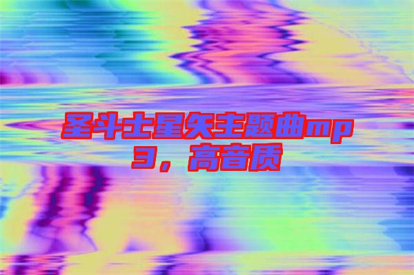 圣斗士星矢主題曲mp3，高音質(zhì)
