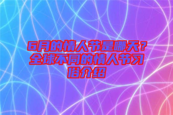 6月的情人節(jié)是哪天？全球不同的情人節(jié)習俗介紹