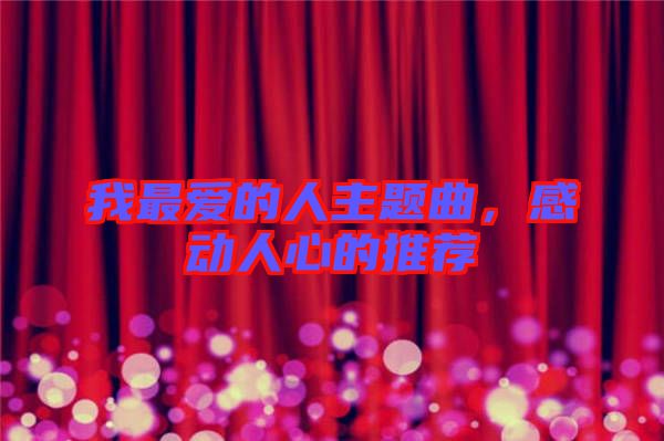 我最愛(ài)的人主題曲，感動(dòng)人心的推薦