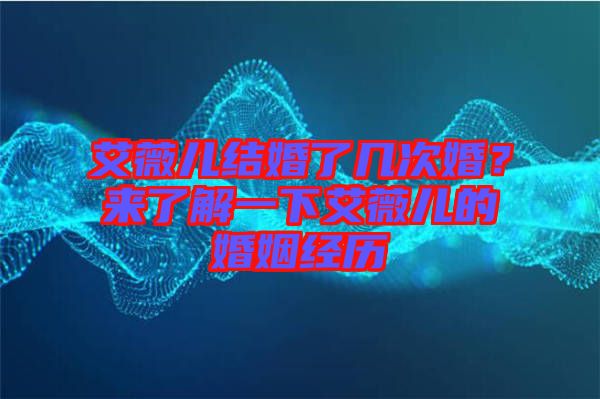 艾薇兒結婚了幾次婚？來了解一下艾薇兒的婚姻經(jīng)歷