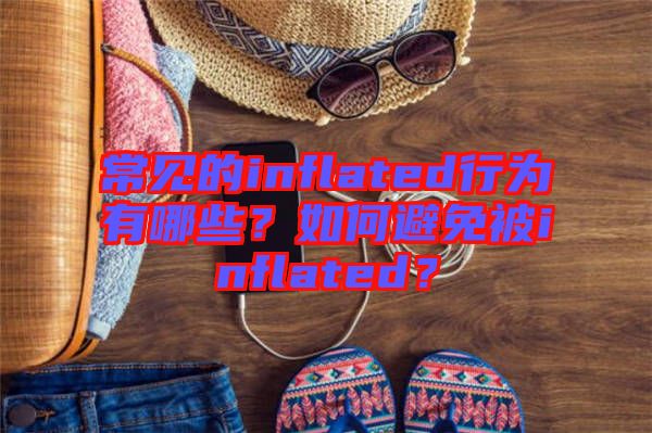 常見的inflated行為有哪些？如何避免被inflated？