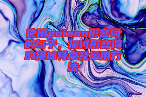 使用poison形容詞的句子，探討形容詞的描述特點(diǎn)及運(yùn)用方法