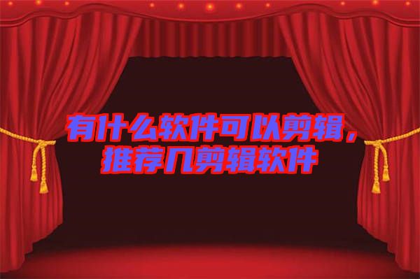 有什么軟件可以剪輯，推薦幾剪輯軟件