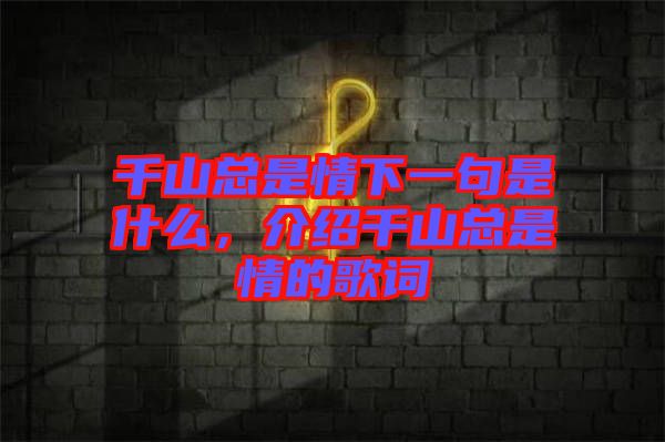 千山總是情下一句是什么，介紹千山總是情的歌詞
