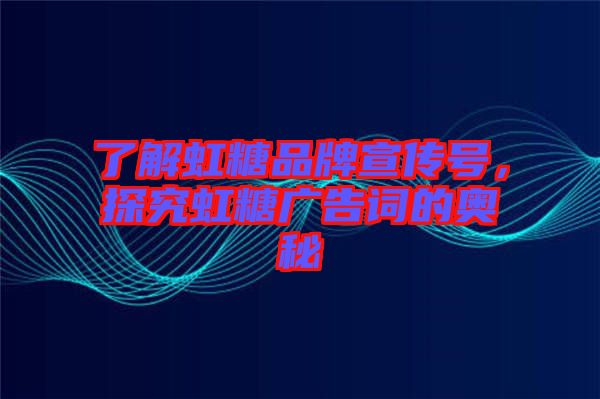 了解虹糖品牌宣傳號，探究虹糖廣告詞的奧秘