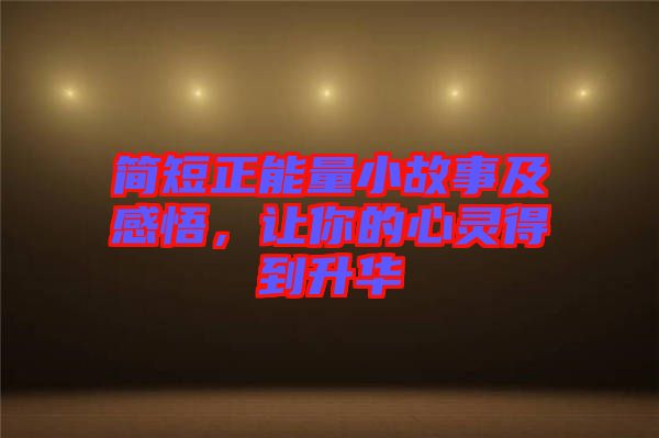 簡(jiǎn)短正能量小故事及感悟，讓你的心靈得到升華