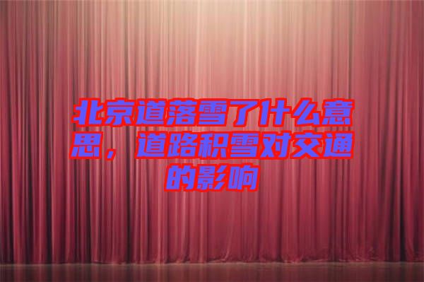 北京道落雪了什么意思，道路積雪對(duì)交通的影響