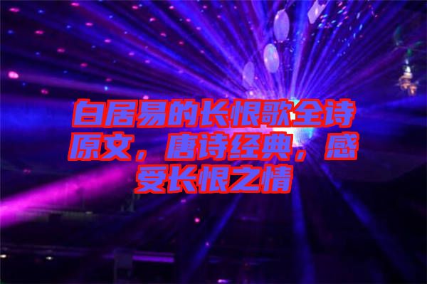 白居易的長恨歌全詩原文，唐詩經(jīng)典，感受長恨之情