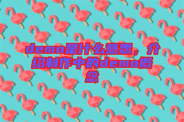 demo是什么意思，介紹制作中的demo概念