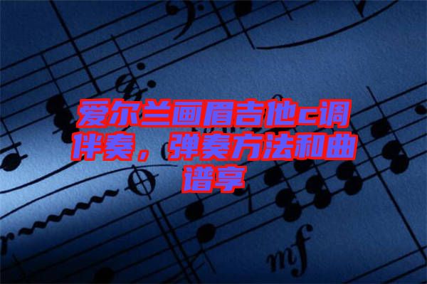 愛爾蘭畫眉吉他c調(diào)伴奏，彈奏方法和曲譜享