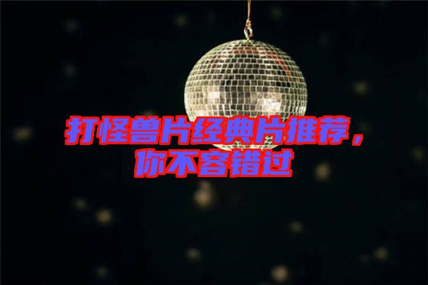 打怪獸片經(jīng)典片推薦，你不容錯過