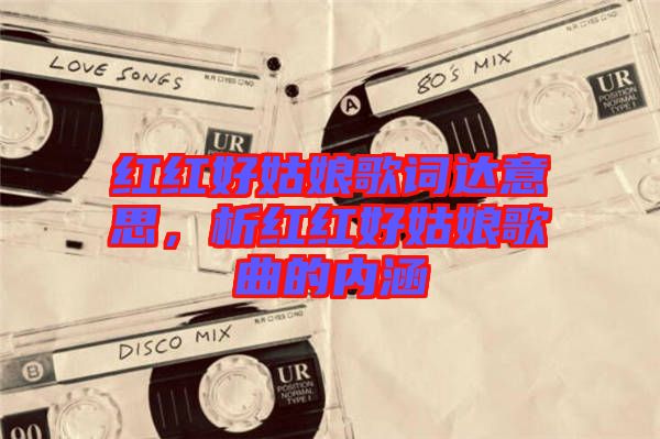 紅紅好姑娘歌詞達(dá)意思，析紅紅好姑娘歌曲的內(nèi)涵