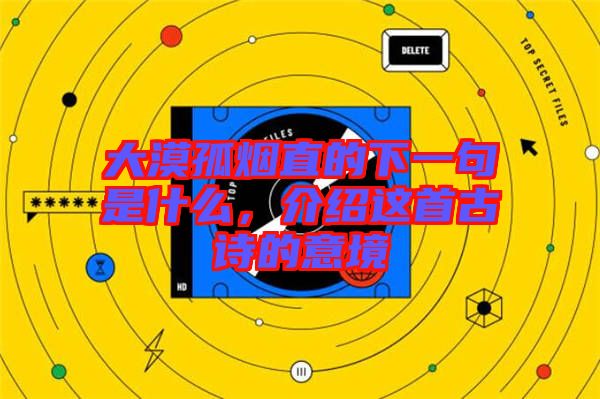 大漠孤煙直的下一句是什么，介紹這首古詩的意境