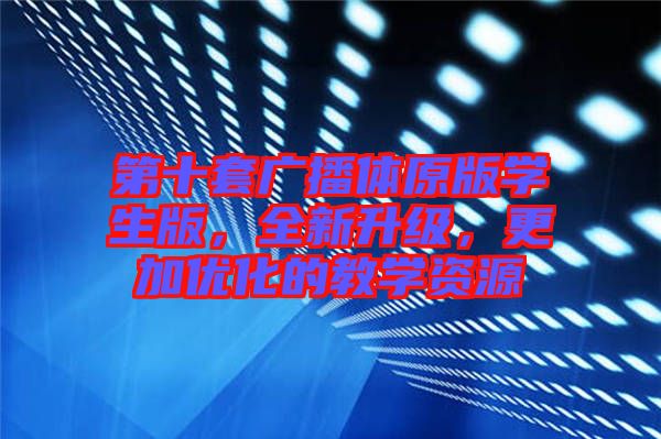 第十套廣播體原版學生版，全新升級，更加優(yōu)化的教學資源