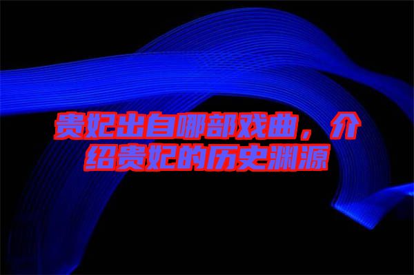 貴妃出自哪部戲曲，介紹貴妃的歷史淵源