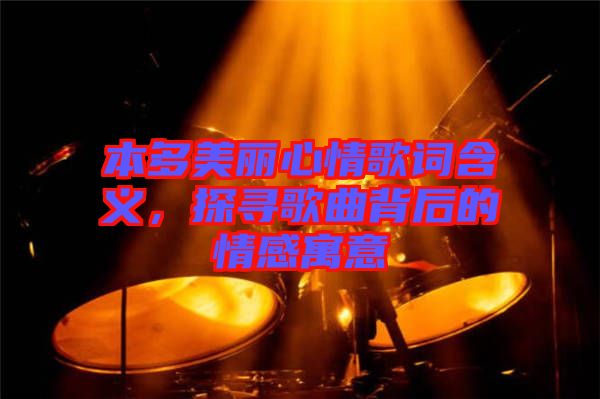 本多美麗心情歌詞含義，探尋歌曲背后的情感寓意