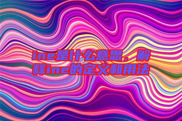 ine是什么意思，解釋ine的定義和用法