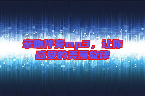 親吻伴奏mp3，讓你感受的美麗旋律
