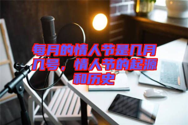 每月的情人節(jié)是幾月幾號，情人節(jié)的起源和歷史
