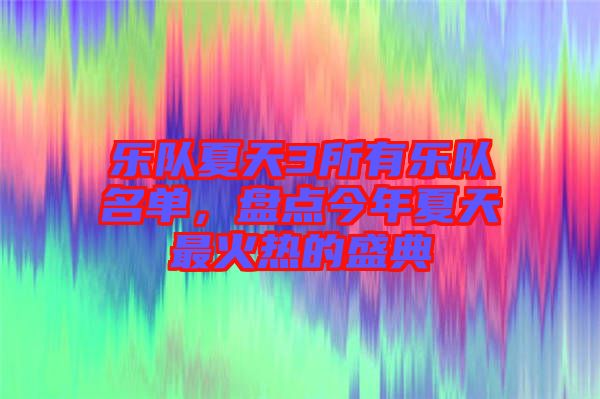 樂隊夏天3所有樂隊名單，盤點今年夏天最火熱的盛典