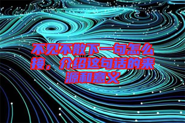 不見不散下一句怎么接，介紹這句話的來源和意義
