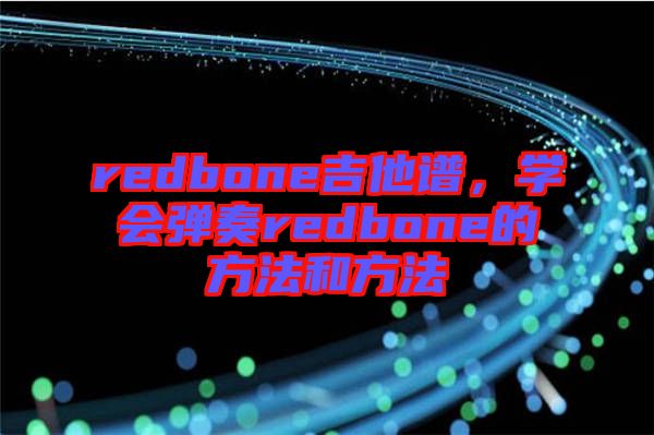 redbone吉他譜，學(xué)會(huì)彈奏redbone的方法和方法