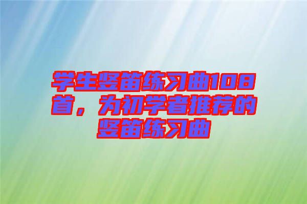 學生豎笛練習曲108首，為初學者推薦的豎笛練習曲