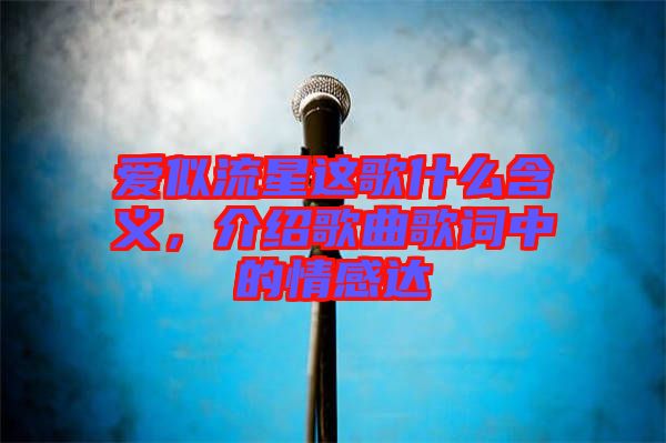 愛似流星這歌什么含義，介紹歌曲歌詞中的情感達(dá)