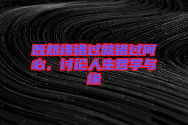 既然緣錯過就錯過何必，討論人生哲學(xué)與緣