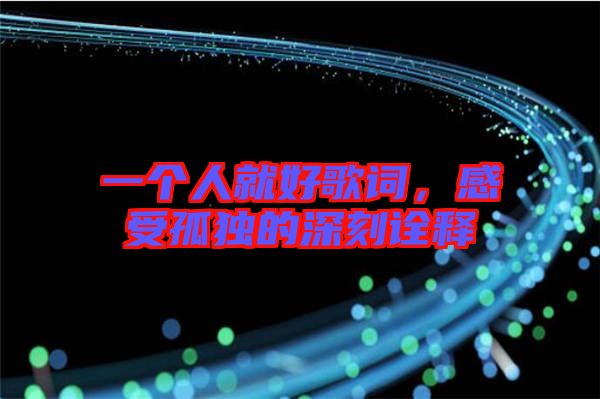 一個(gè)人就好歌詞，感受孤獨(dú)的深刻詮釋