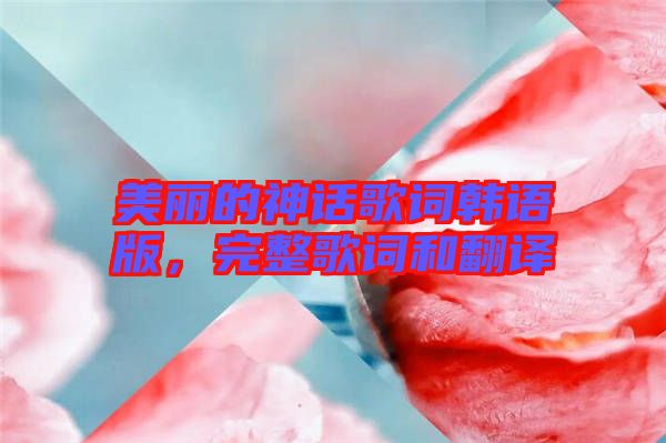 美麗的神話歌詞韓語版，完整歌詞和翻譯