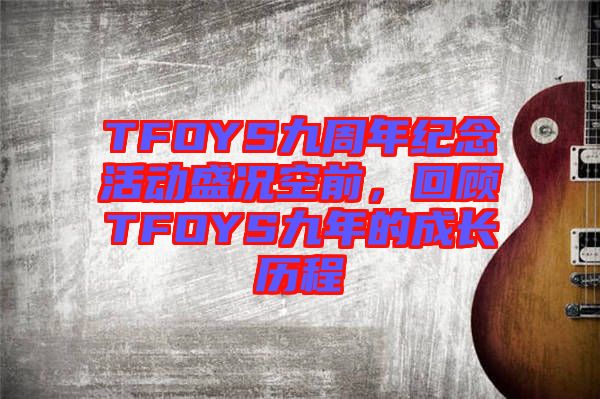 TFOYS九周年紀念活動盛況空前，回顧TFOYS九年的成長歷程
