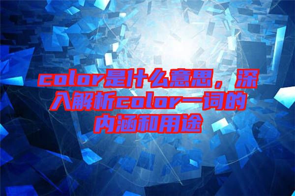 color是什么意思，深入解析color一詞的內(nèi)涵和用途