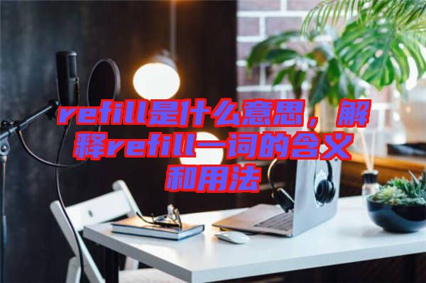 refill是什么意思，解釋refill一詞的含義和用法