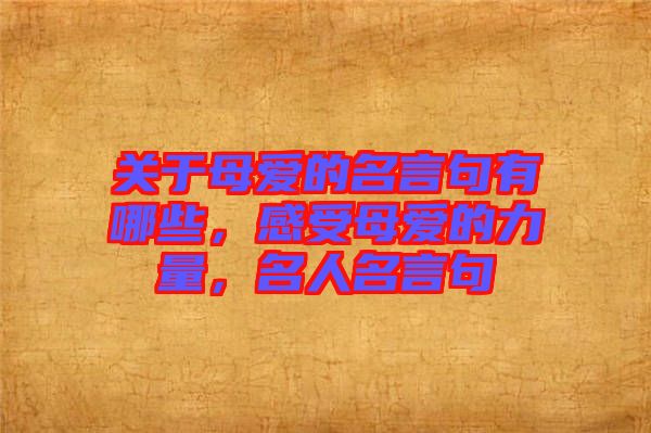 關(guān)于母愛的名言句有哪些，感受母愛的力量，名人名言句