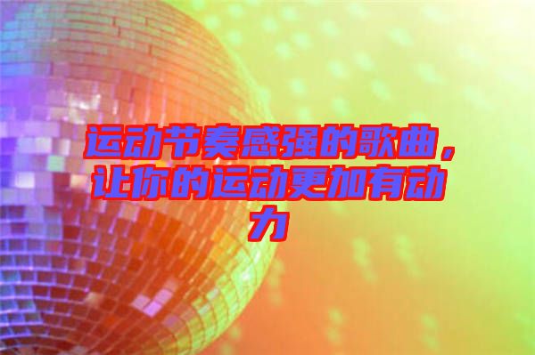 運動節(jié)奏感強(qiáng)的歌曲，讓你的運動更加有動力