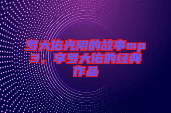 羅大佑光陰的故事mp3，享羅大佑的經(jīng)典作品