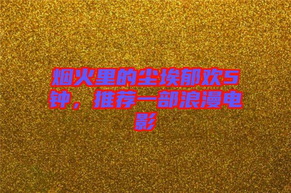 煙火里的塵埃郁歡5鐘，推薦一部浪漫電影