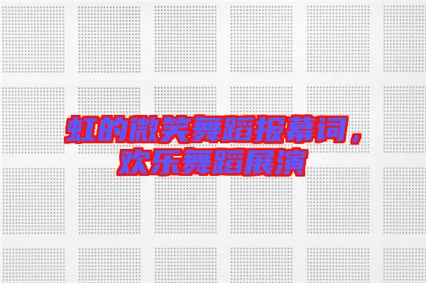 虹的微笑舞蹈報幕詞，歡樂舞蹈展演