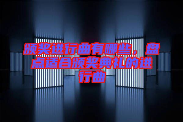 頒獎(jiǎng)進(jìn)行曲有哪些，盤點(diǎn)適合頒獎(jiǎng)典禮的進(jìn)行曲