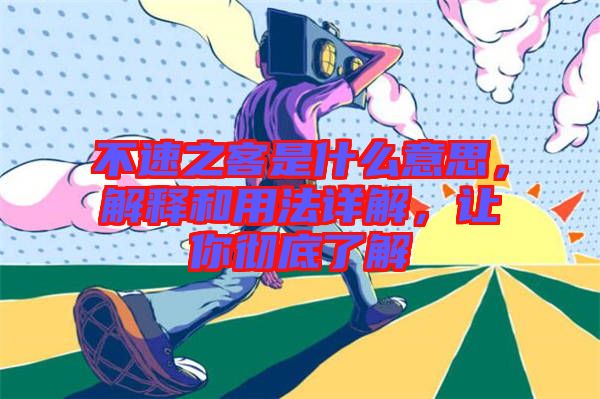 不速之客是什么意思，解釋和用法詳解，讓你徹底了解