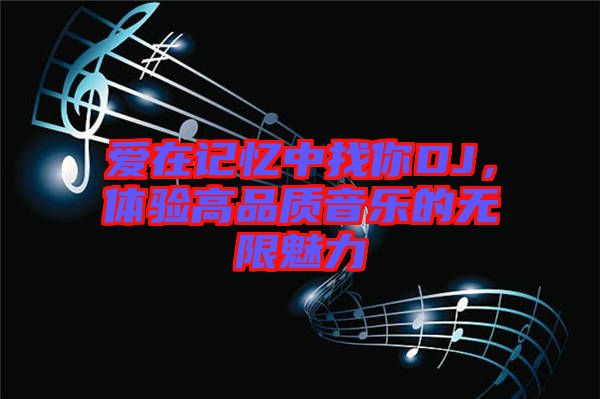愛在記憶中找你DJ，體驗高品質音樂的無限魅力