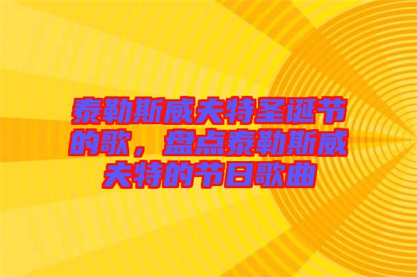 泰勒斯威夫特圣誕節(jié)的歌，盤點泰勒斯威夫特的節(jié)日歌曲