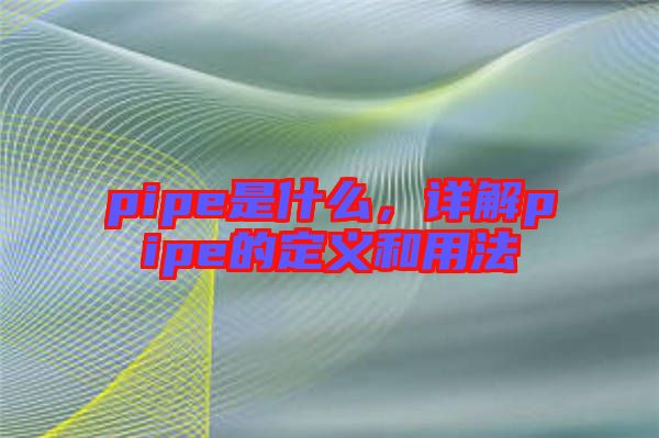 pipe是什么，詳解pipe的定義和用法