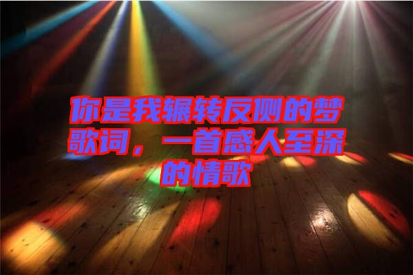 你是我輾轉(zhuǎn)反側(cè)的夢歌詞，一首感人至深的情歌