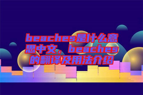 beaches是什么意思中文，beaches的翻譯及用法介紹