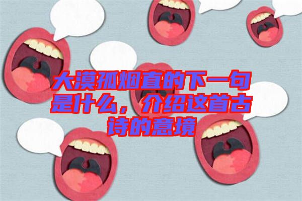 大漠孤煙直的下一句是什么，介紹這首古詩的意境