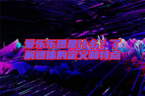 愛樂樂團是什么？了解團體的定義和特點