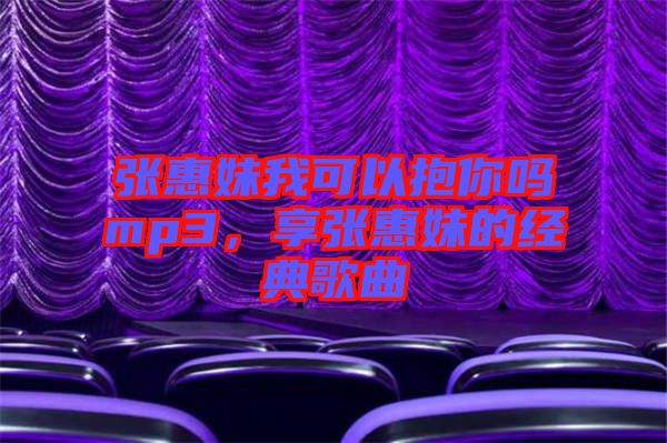 張惠妹我可以抱你嗎mp3，享張惠妹的經(jīng)典歌曲