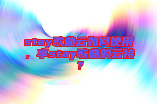 stay歌曲云如何使用，享stay歌曲的云接？